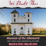 We Built This Exhibit at Museum of the Albemarle (March 6 - May 28)